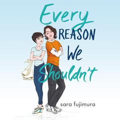 Every Reason We Shouldnt Audiobook, by Sara Fujimura