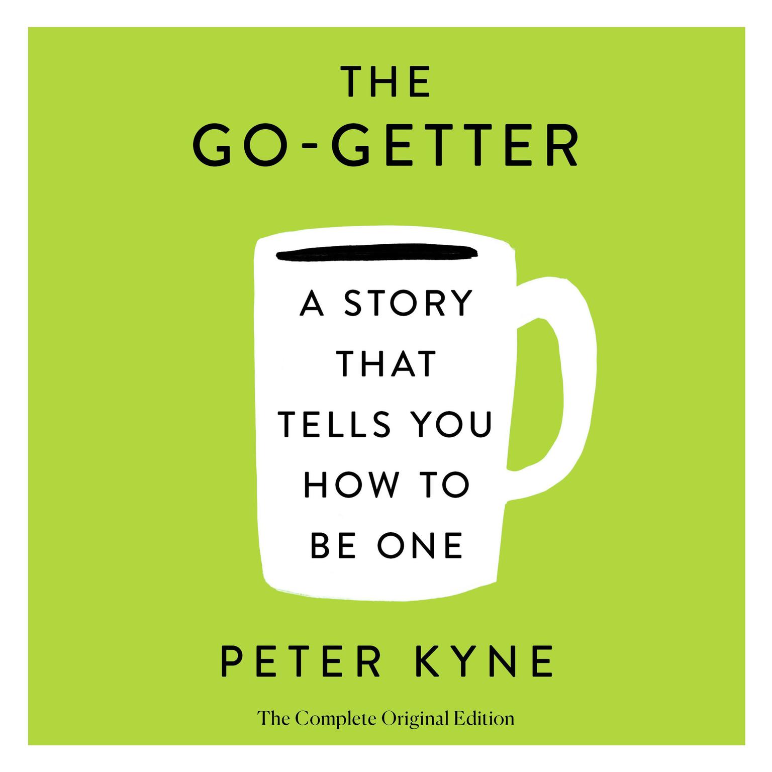 The Go-Getter: A Story That Tells You How to Be One; The Complete Original Edition: Also includes Elbert Hubbards A Message to Garcia Audiobook, by Peter B. Kyne