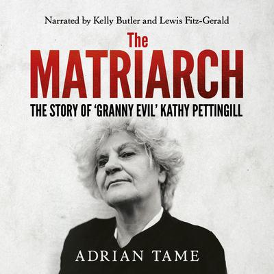 The Matriarch: The Story of 'Granny Evil' Kathy Pettingill Audiobook, by Adrian Tame