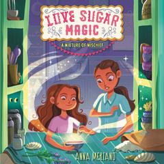 Love Sugar Magic: A Mixture of Mischief Audiobook, by Anna Meriano