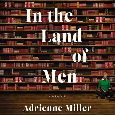 In the Land of Men: A Memoir Audiobook, by Adrienne Miller
