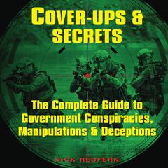 Cover-Ups & Secrets: The Complete Guide to Government Conspiracies, Manipulations & Deceptions Audiobook, by Nick Redfern