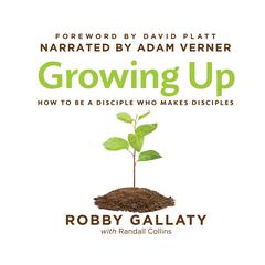 Growing Up: How to Be a Disciple Who Makes Disciples Audiobook, by Robby Gallaty