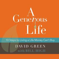 A Generous Life: 10 Steps to Living a Life Money Can't Buy Audiobook, by David Green