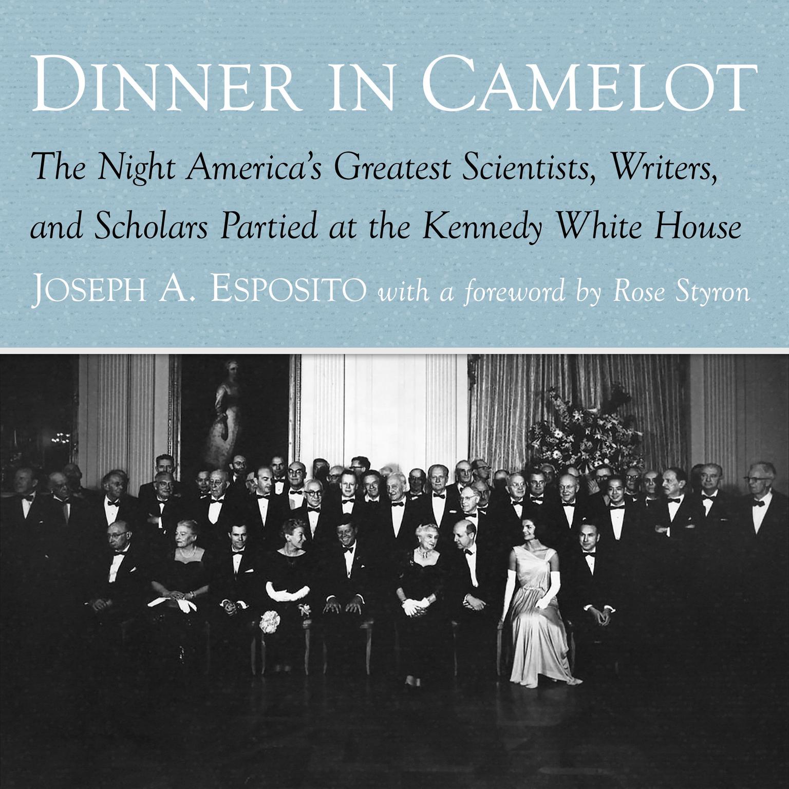 Dinner in Camelot: The Night Americas Greatest Scientists, Writers, and Scholars Partied at the Kennedy White House Audiobook, by Joseph A. Esposito