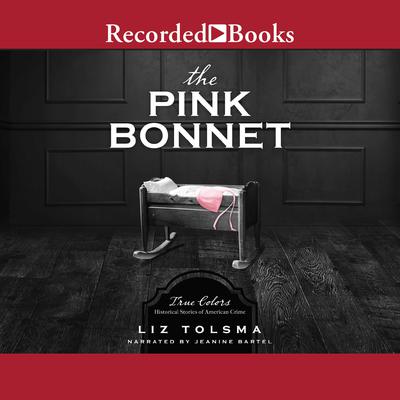 The Pink Bonnet: True Colors: Historical Stories of American Crime Audiobook, by Liz Tolsma