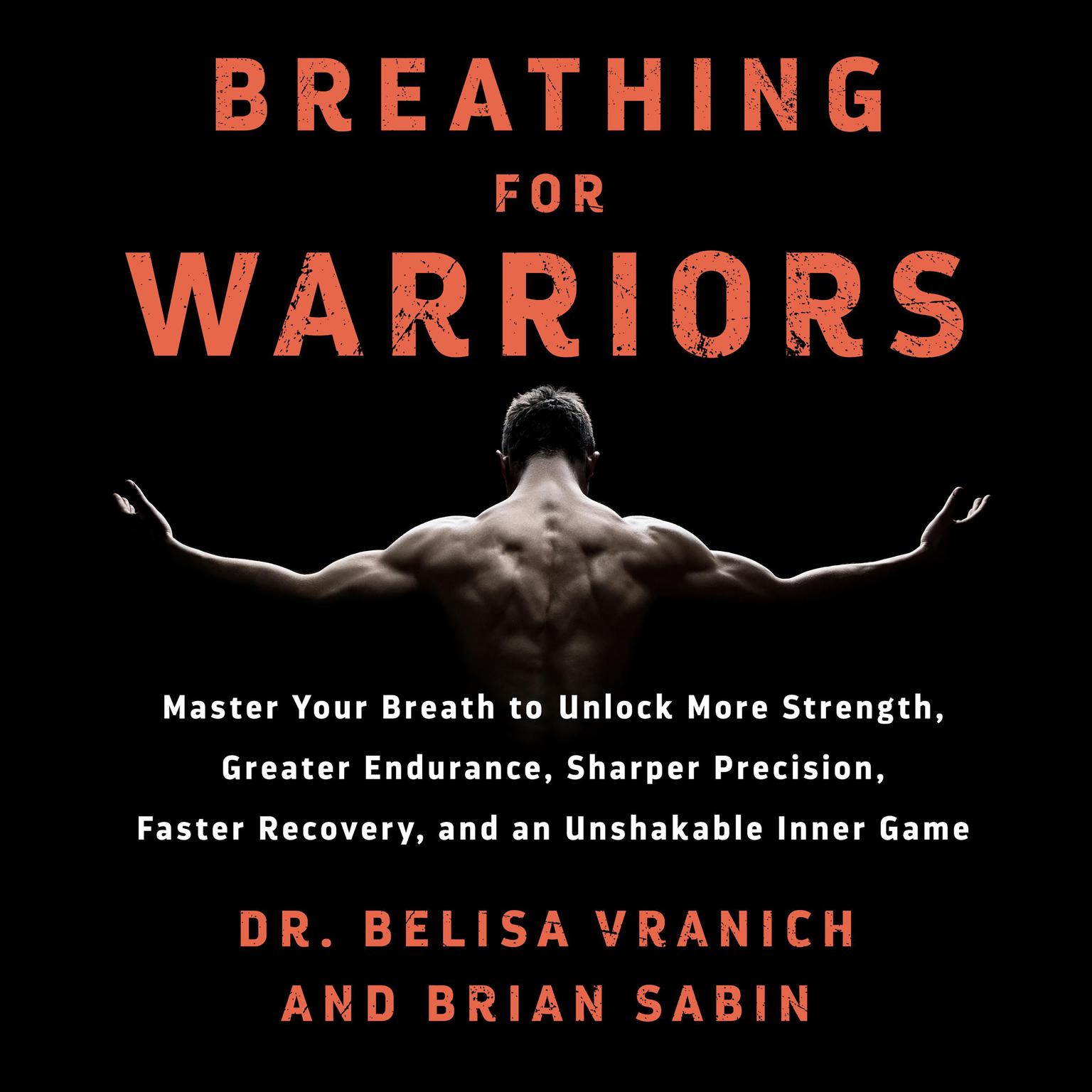 Breathing for Warriors: Master Your Breath to Unlock More Strength, Greater Endurance, Sharper Precision, Faster Recovery, and an Unshakable Inner Game Audiobook, by Belisa Vranich