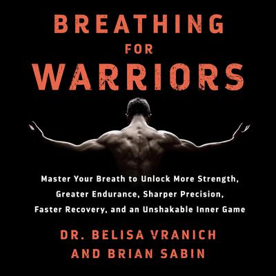 Breathing for Warriors: Master Your Breath to Unlock More Strength, Greater Endurance, Sharper Precision, Faster Recovery, and an Unshakable Inner Game Audiobook, by Belisa Vranich