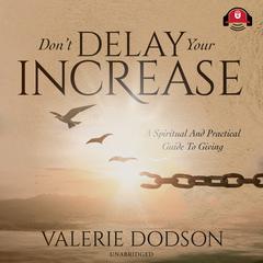 Don’t Delay Your Increase: A Spiritual Guide to Giving Audiobook, by Valerie Dodson
