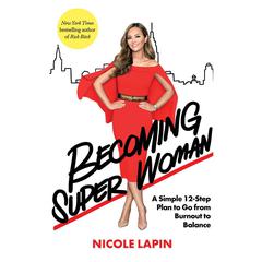 Becoming Super Woman: A Simple 12-Step Plan to Go from Burnout to Balance Audiobook, by Nicole Lapin