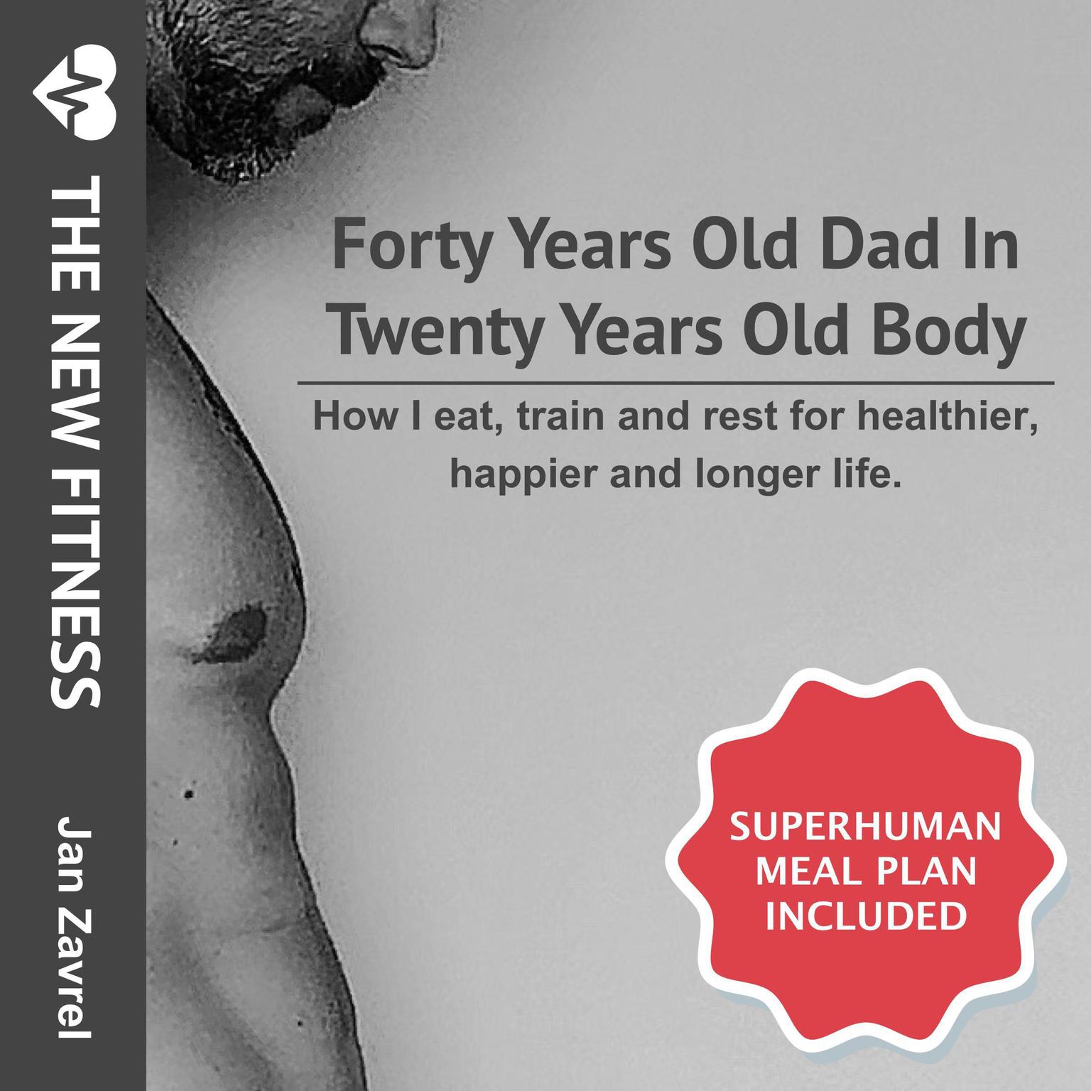 THE NEW FITNESS: Forty Years Old Dad in Twenty Years Old Body: How I eat, train and rest for healthier, happier and longer life. Audiobook, by Jan Zavrel