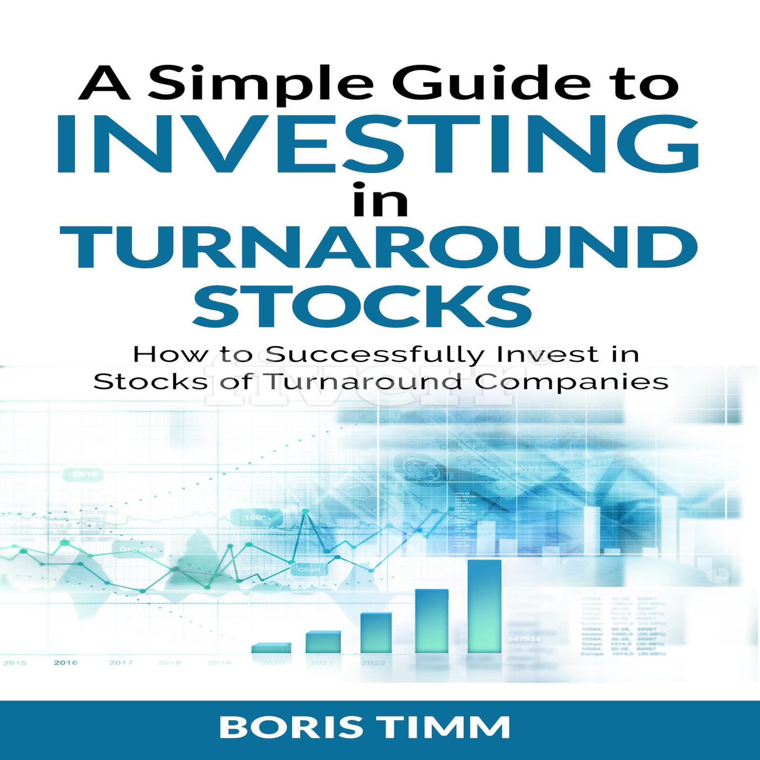 A Simple Guide to Investing in Turnaround Stocks: How to Successfully Invest in Stocks of Turnaround Companies Audiobook, by Boris Timm