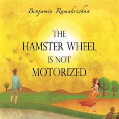 The Hamster Wheel is not Motorized Audiobook, by Benjamin Ramakrishna