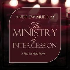 The Ministry of Intercession Audiobook, by Andrew Murray