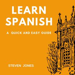 Learn Spanish: A Quick and Easy Guide Audiobook, by Steven Jones