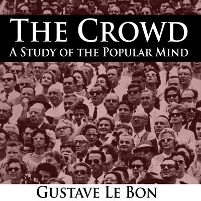 The Crowd - A Study of the Popular Mind Audiobook, by Gustave Le Bon