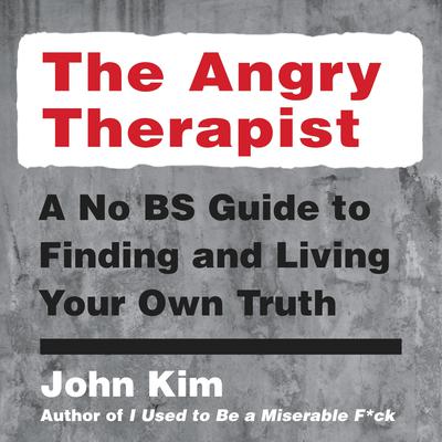 The Angry Therapist: A No BS Guide to Finding and Living Your Own Truth Audiobook, by John Kim