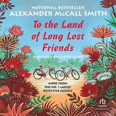 To the Land of Long Lost Friends Audiobook, by Alexander McCall Smith