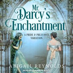Mr. Darcy's Enchantment: A Pride & Prejudice Variation Audiobook, by Abigail Reynolds