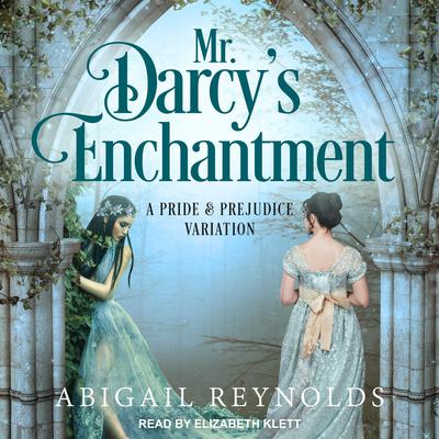 Mr. Darcys Enchantment: A Pride & Prejudice Variation Audiobook, by Abigail Reynolds