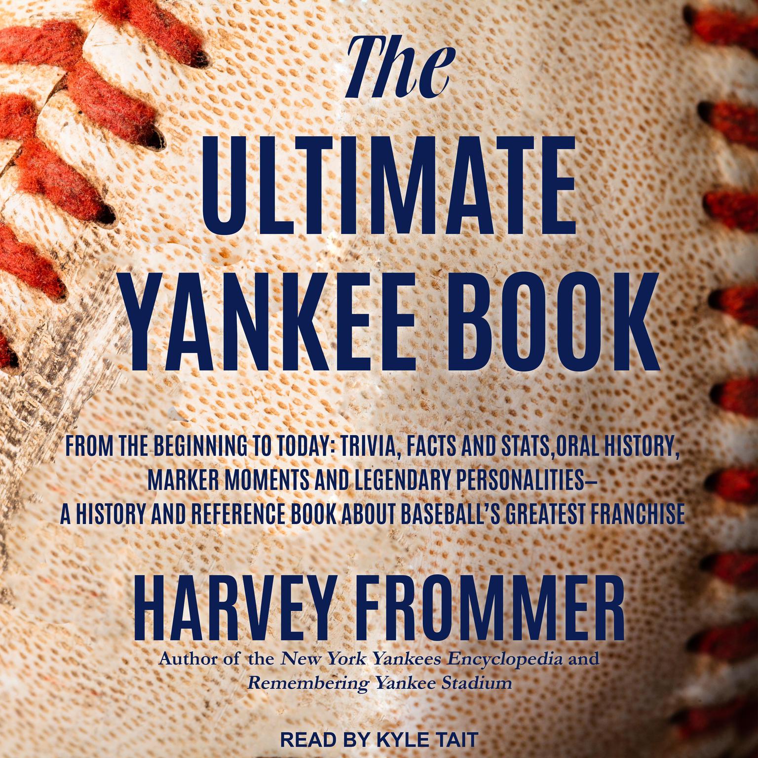 The Ultimate Yankee Book: From the Beginning to Today: Trivia, Facts and Stats, Oral History, Marker Moments and Legendary Personalities - A History and Reference Book About Baseball’s Greatest Franchise Audiobook, by Harvey Frommer