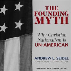 The Founding Myth: Why Christian Nationalism Is Un-American Audiobook, by Andrew L. Seidel