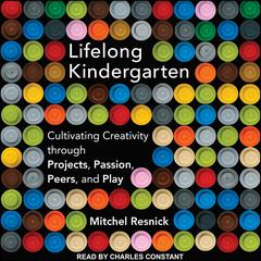 Lifelong Kindergarten: Cultivating Creativity through Projects, Passion, Peers, and Play Audiobook, by Mitchel Resnick