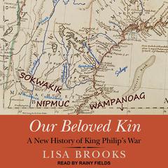 Our Beloved Kin: A New History of King Philip’s War Audiobook, by Lisa Brooks