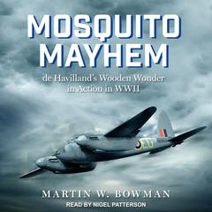 Mosquito Mayhem: de Havilland’s Wooden Wonder in Action in WWII Audiobook, by Martin W. Bowman