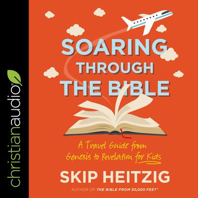 Soaring Through the Bible: A Travel Guide from Genesis to Revelation for Kids Audiobook, by Skip Heitzig