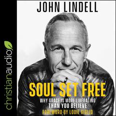 Soul Set Free: Why Grace is More Liberating Than You Believe Audiobook, by John Lindell