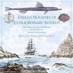 Endless Novelties of Extraordinary Interest: The Voyage of H.M.S. Challenger and the Birth of Modern Oceanography Audiobook, by Doug Macdougall
