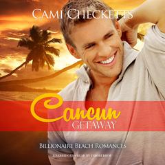 Cancun Getaway: Billionaire Beach Romance Audiobook, by Cami Checketts