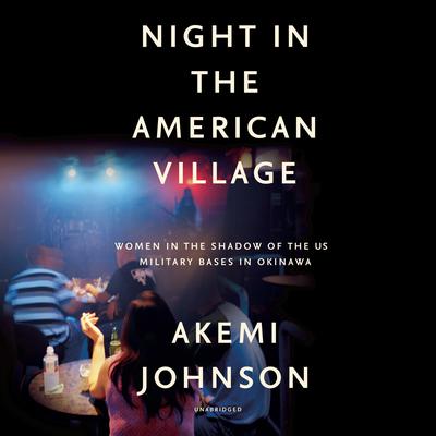 Night in the American Village: Women in the Shadow of the US Military Bases in Okinawa Audiobook, by Akemi Johnson