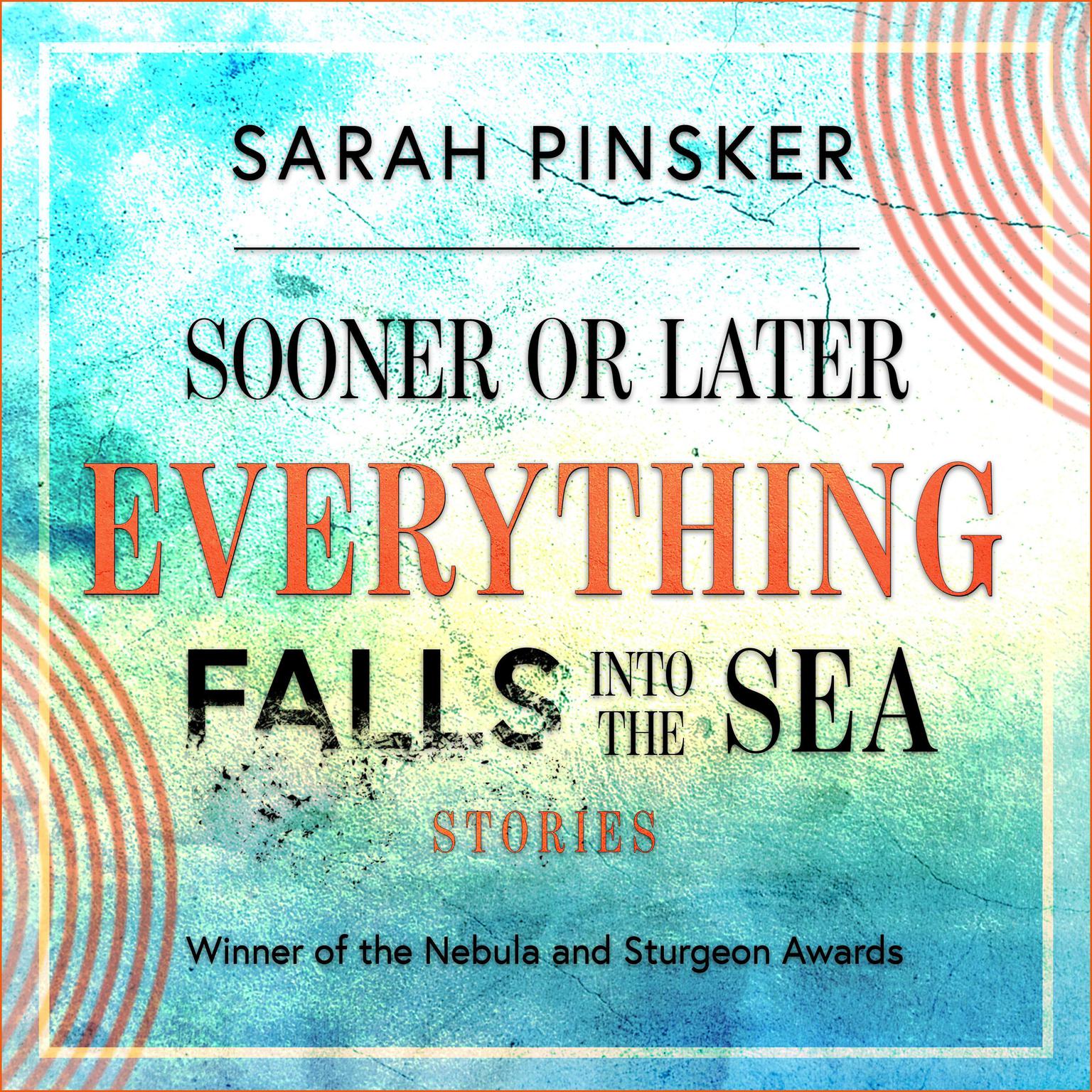 Sooner or Later Everything Falls Into the Sea: Stories Audiobook, by Sarah Pinsker