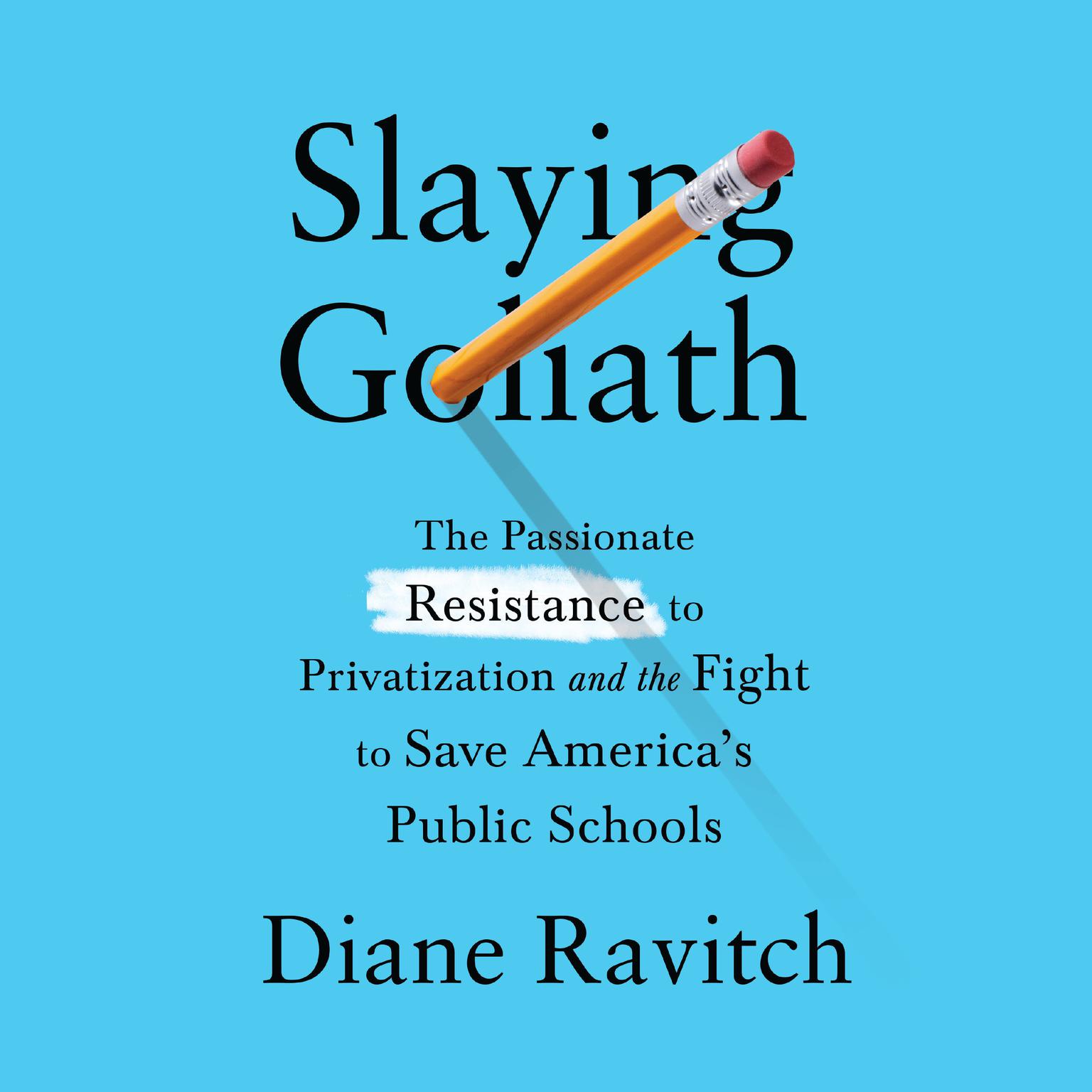Slaying Goliath: The Passionate Resistance to Privatization and the Fight to Save Americas Public Schools Audiobook, by Diane Ravitch