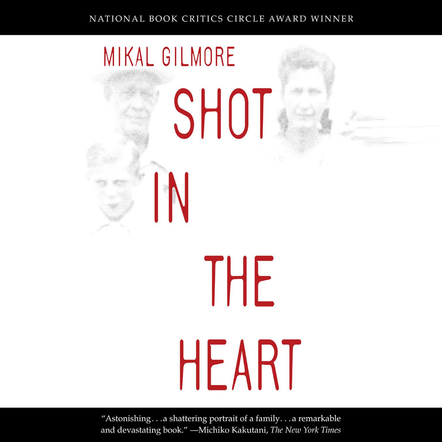 Shot in the Heart: NATIONAL BOOK CRITICS CIRCLE AWARD WINNER Audiobook, by Mikal Gilmore