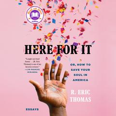Here for It: Or, How to Save Your Soul in America; Essays Audiobook, by R. Eric Thomas