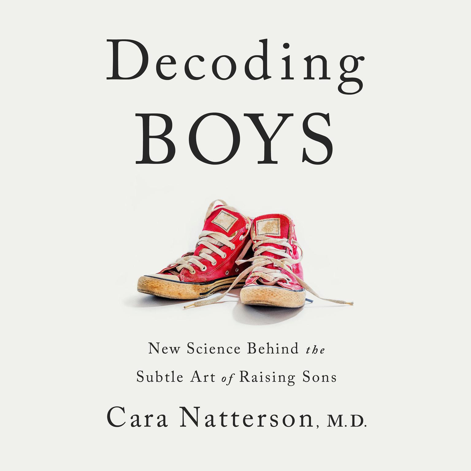 Decoding Boys: New Science Behind the Subtle Art of Raising Sons Audiobook, by Cara Natterson
