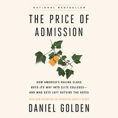 The Price of Admission: How America's Ruling Class Buys Its Way into Elite Colleges--and Who Gets Left Outside the Gates Audiobook, by Daniel Golden