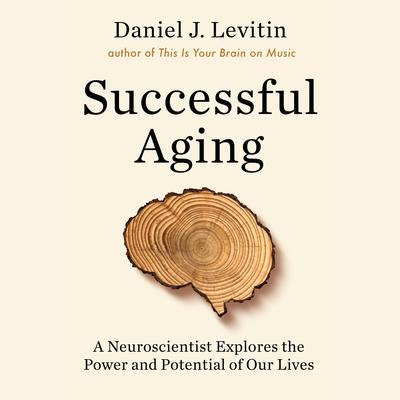 Successful Aging: A Neuroscientist Explores the Power and Potential of Our Lives Audiobook, by Daniel J. Levitin