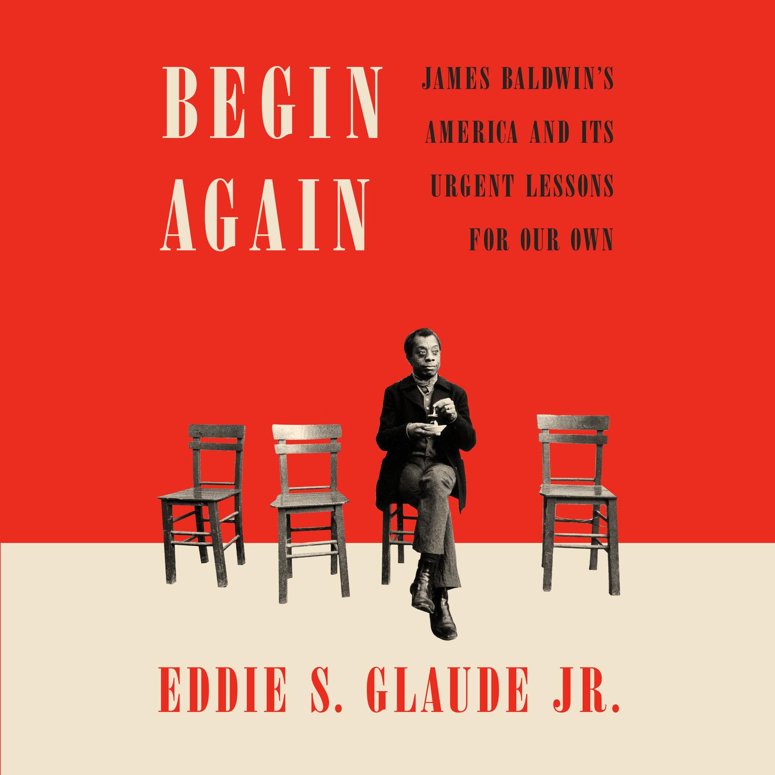Begin Again: James Baldwins America and Its Urgent Lessons for Our Own Audiobook, by Eddie S. Glaude