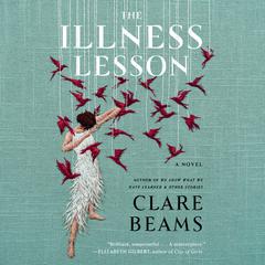 The Illness Lesson: A Novel Audiobook, by Clare Beams