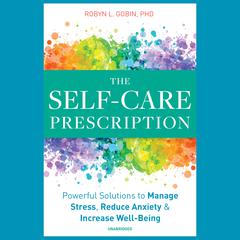 The Self-Care Prescription: Powerful Solutions to Manage Stress, Reduce Anxiety & Increase Well-Being Audiobook, by Robyn L. Gobin