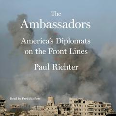 The Ambassadors: Americas Diplomats on the Front Lines Audiobook, by Paul Richter