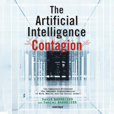 The Artificial Intelligence Contagion: Can Democracy Withstand the Imminent Transformation of Work, Wealth, and the Social Order? Audiobook, by David Barnhizer
