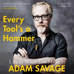 Every Tools A Hammer: Life Is What You Make It Audiobook, by Adam Savage