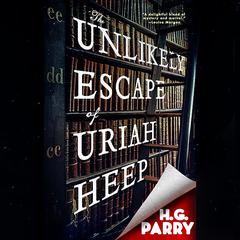 The Unlikely Escape of Uriah Heep: A Novel Audiobook, by H. G. Parry