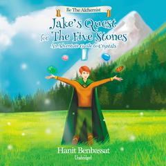 Jake’s Quest for the Five Stones: An Adventure Guide to Crystals Audiobook, by Hanit Benbassat