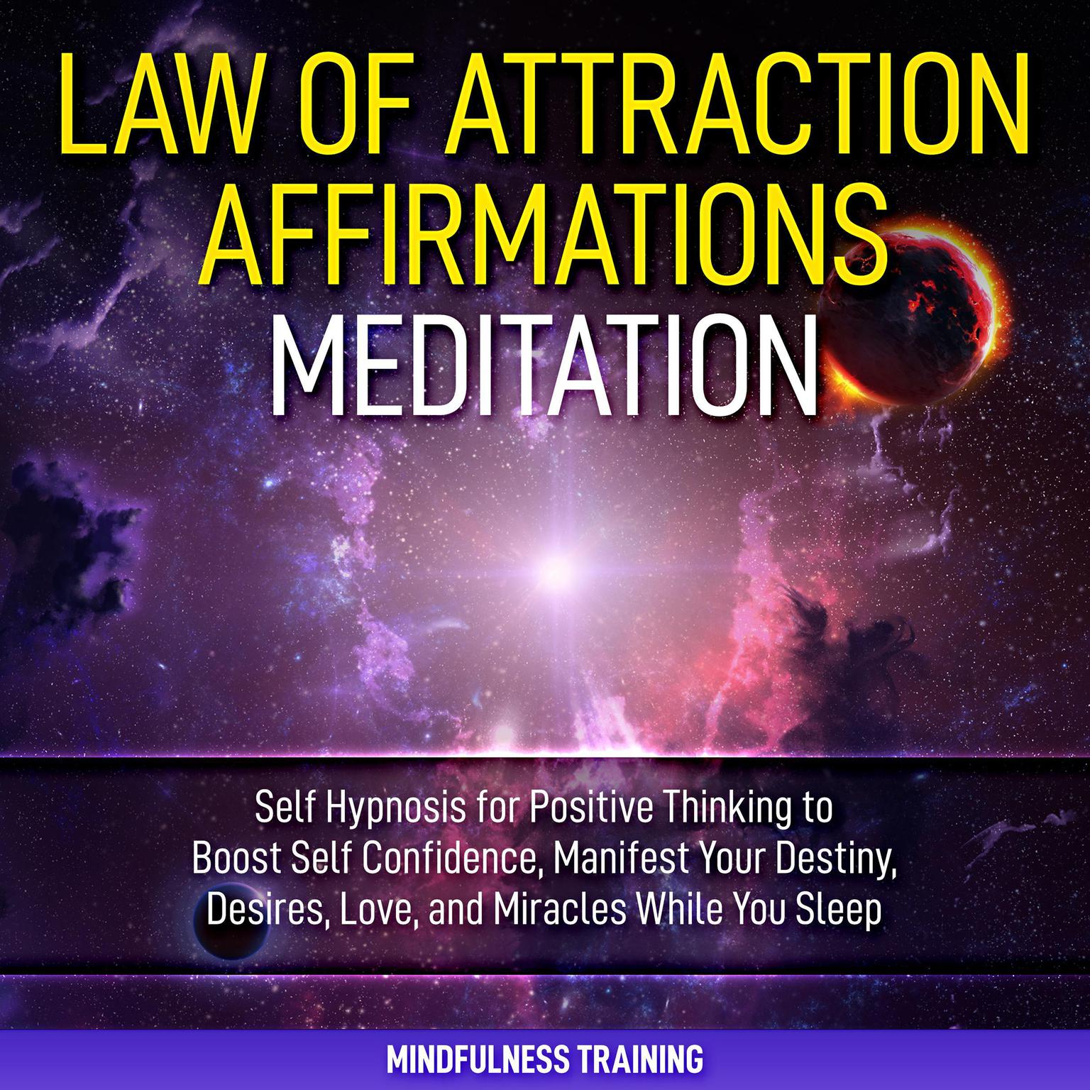Law of Attraction Affirmations Meditation: : Self Hypnosis for Positive Thinking to Boost Self Confidence, Manifest Your Destiny, Desires, Love, & Miracles While You Sleep (Self Hypnosis, Affirmations, Guided Imagery & Relaxation Techniques) Audiobook, by Mindfulness Training